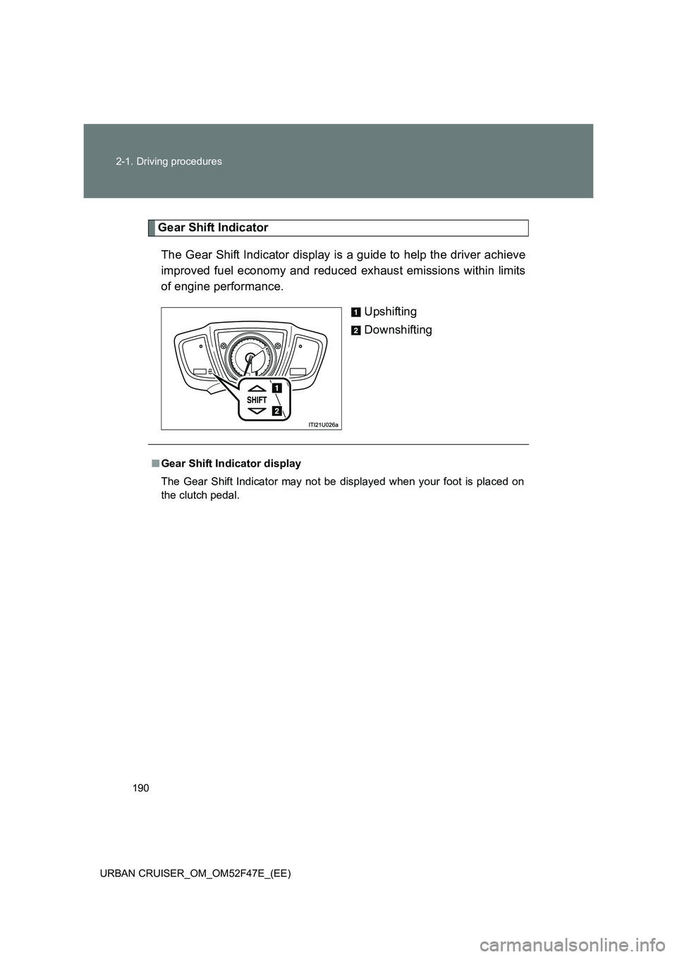 TOYOTA URBAN CRUISER 2015 Owners Manual 190
2-1. Driving procedures
URBAN CRUISER_OM_OM52F47E_(EE)
Gear Shift Indicator The Gear Shift Indicator display is a guide to help the driver achieve
improved fuel economy and reduced exhaust emissio TOYOTA URBAN CRUISER 2015 Owners Manual 190
2-1. Driving procedures
URBAN CRUISER_OM_OM52F47E_(EE)
Gear Shift Indicator The Gear Shift Indicator display is a guide to help the driver achieve
improved fuel economy and reduced exhaust emissio