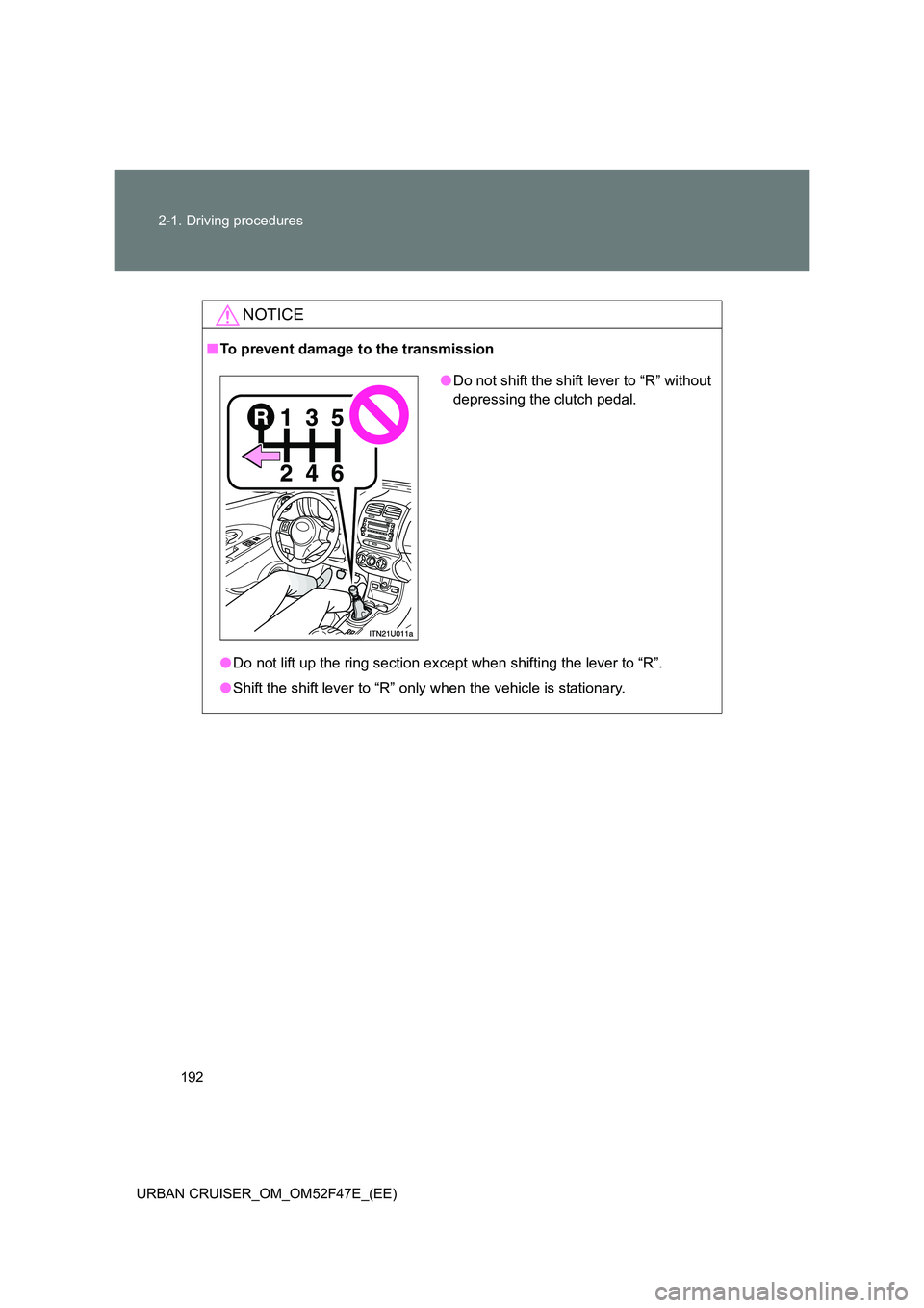 TOYOTA URBAN CRUISER 2015  Owners Manual 192
2-1. Driving procedures
URBAN CRUISER_OM_OM52F47E_(EE)
NOTICE
■ To prevent damage to the transmission
●Do not lift up the ring section except when shifting the lever to “R”.
● Shift the 