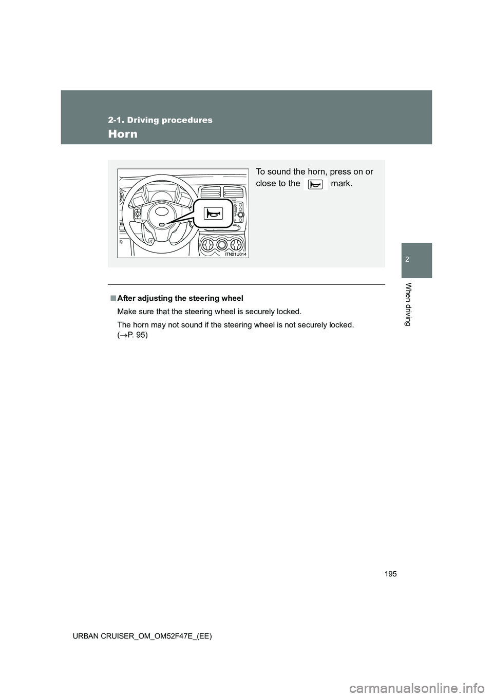 TOYOTA URBAN CRUISER 2015  Owners Manual 195
2-1. Driving procedures
2
When driving
URBAN CRUISER_OM_OM52F47E_(EE)
Horn
■After adjusting the steering wheel
Make sure that the steering wheel is securely locked.
The horn may not sound if the