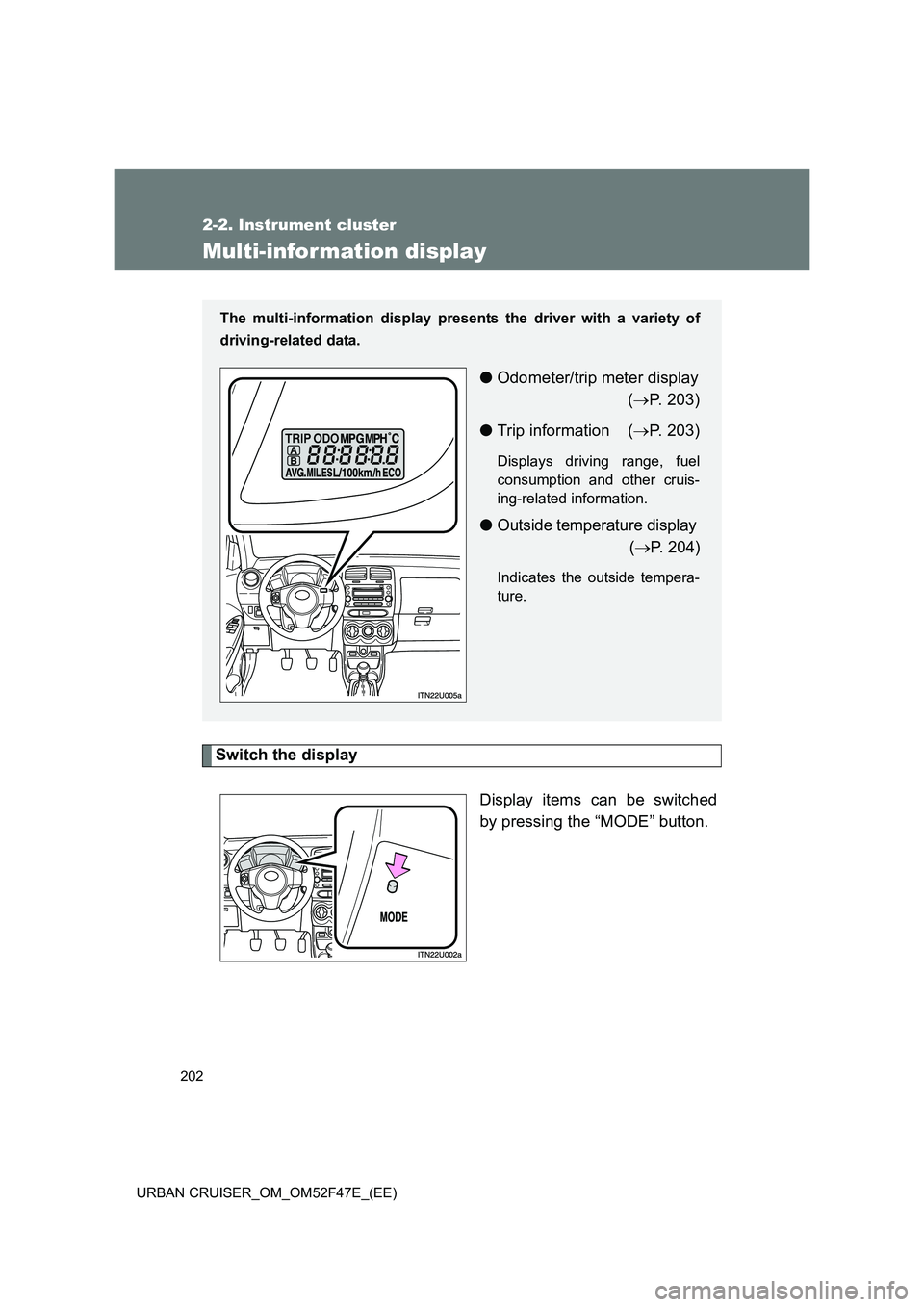 TOYOTA URBAN CRUISER 2015  Owners Manual 202
2-2. Instrument cluster
URBAN CRUISER_OM_OM52F47E_(EE)
Multi-information display
Switch the displayDisplay items can be switched
by pressing the “MODE” button.
The multi-information display pr