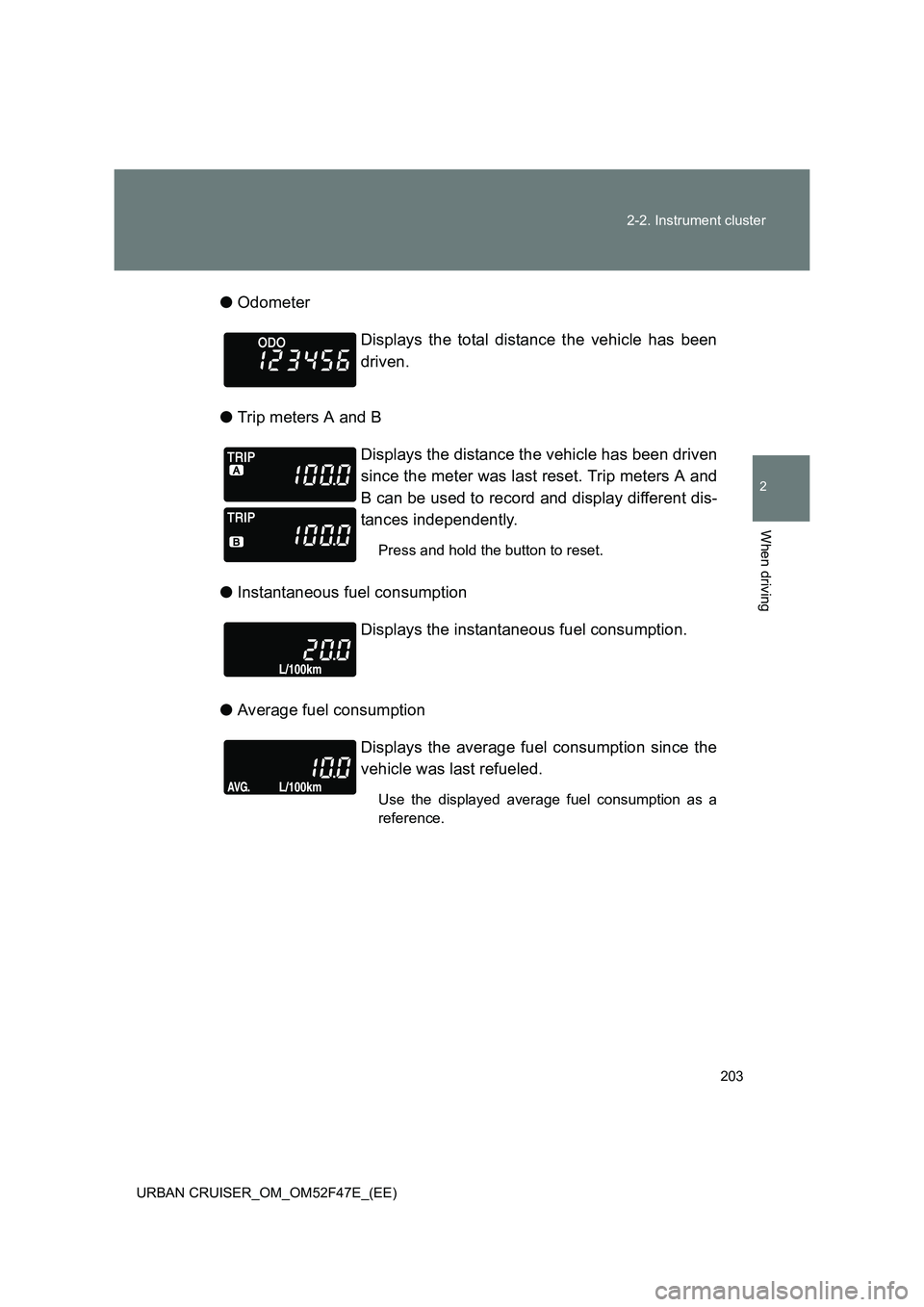 TOYOTA URBAN CRUISER 2015  Owners Manual 203
2-2. Instrument cluster
2
When driving
URBAN CRUISER_OM_OM52F47E_(EE)
●
Odometer
● Trip meters A and B
● Instantaneous fuel consumption
● Average fuel consumption Displays the total distan