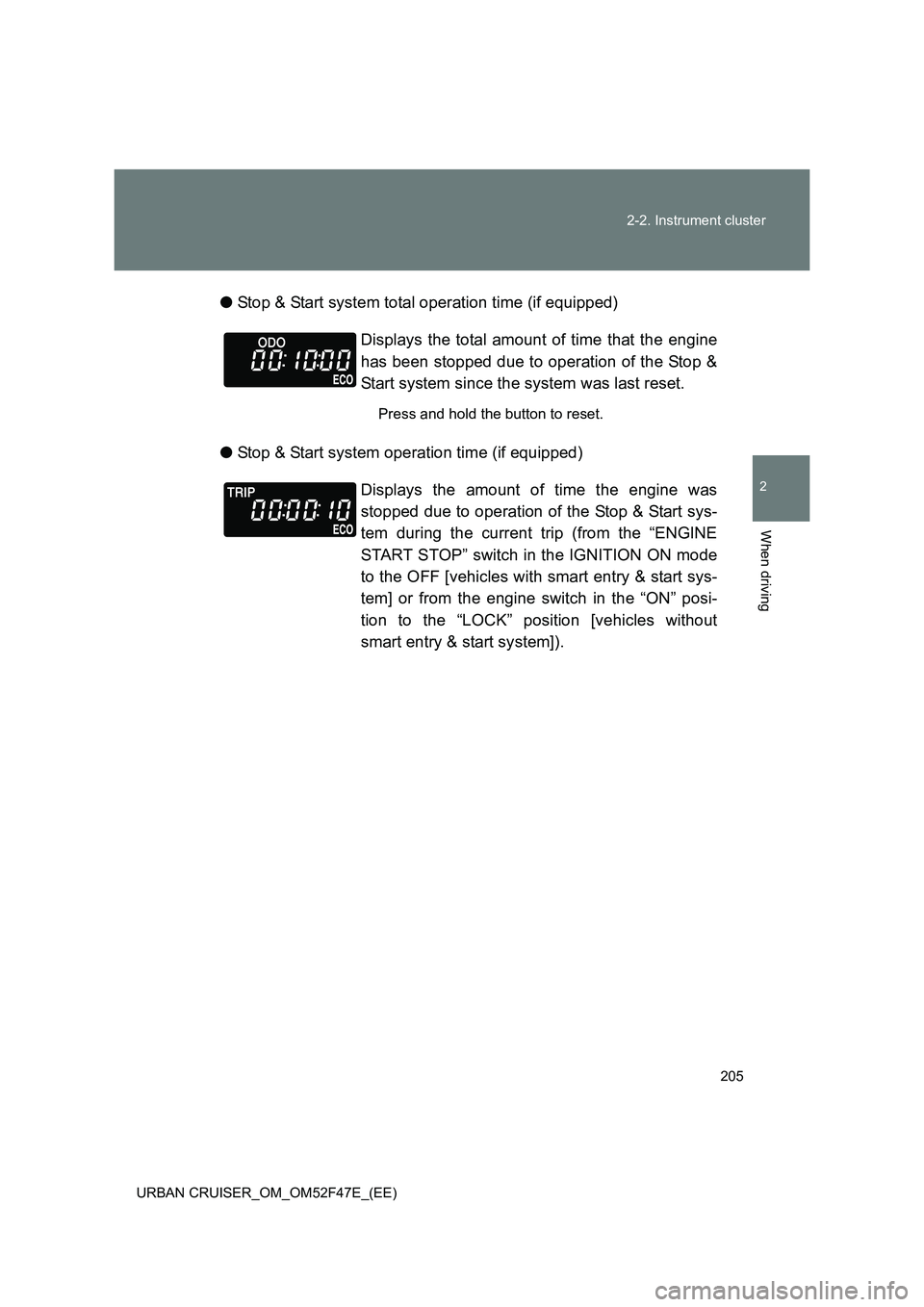 TOYOTA URBAN CRUISER 2015  Owners Manual 205
2-2. Instrument cluster
2
When driving
URBAN CRUISER_OM_OM52F47E_(EE)
●
Stop & Start system total operation time (if equipped)
● Stop & Start system operation time (if equipped) Displays the t