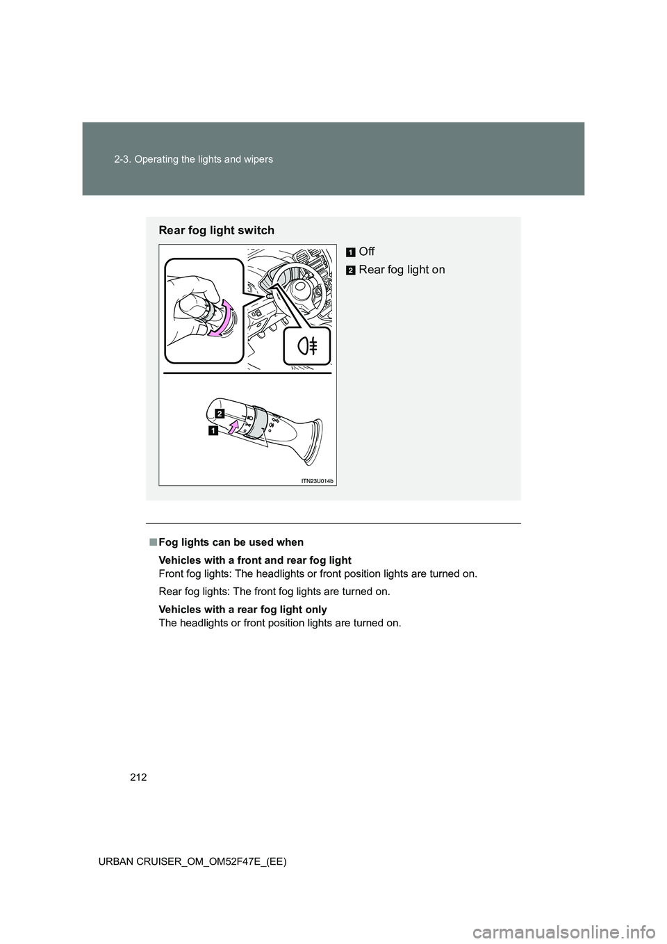 TOYOTA URBAN CRUISER 2015 Owners Manual 212
2-3. Operating the lights and wipers
URBAN CRUISER_OM_OM52F47E_(EE)
■ Fog lights can be used when
Vehicles with a front and rear fog light
Front fog lights: The headlights or front position lig TOYOTA URBAN CRUISER 2015 Owners Manual 212
2-3. Operating the lights and wipers
URBAN CRUISER_OM_OM52F47E_(EE)
■ Fog lights can be used when
Vehicles with a front and rear fog light
Front fog lights: The headlights or front position lig