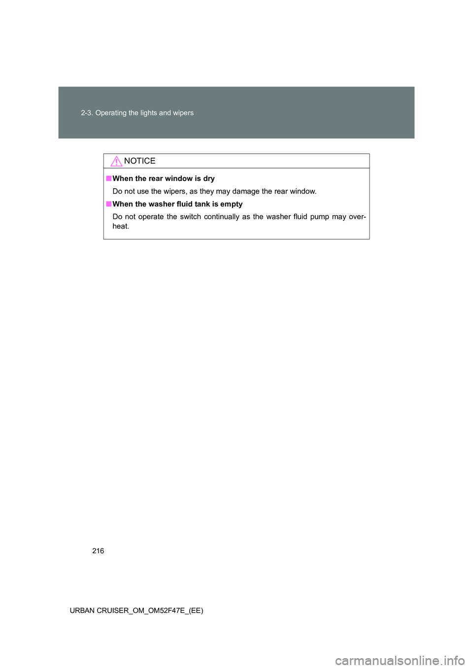 TOYOTA URBAN CRUISER 2015 Owners Manual 216
2-3. Operating the lights and wipers
URBAN CRUISER_OM_OM52F47E_(EE)
NOTICE
■ When the rear window is dry
Do not use the wipers, as they may damage the rear window.
■ When the washer fluid tank TOYOTA URBAN CRUISER 2015 Owners Manual 216
2-3. Operating the lights and wipers
URBAN CRUISER_OM_OM52F47E_(EE)
NOTICE
■ When the rear window is dry
Do not use the wipers, as they may damage the rear window.
■ When the washer fluid tank