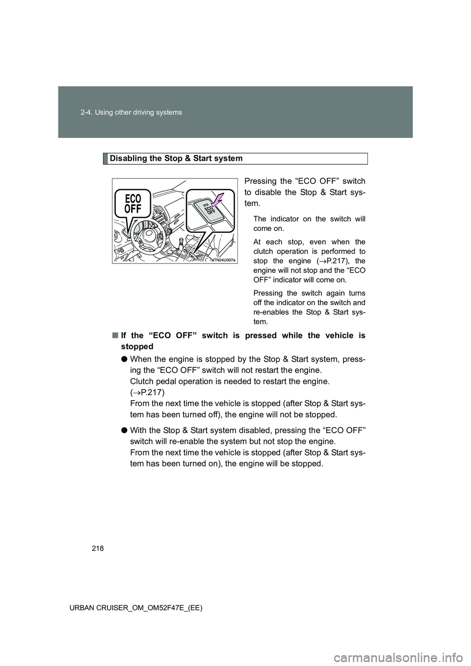 TOYOTA URBAN CRUISER 2015 Owners Manual 218
2-4. Using other driving systems
URBAN CRUISER_OM_OM52F47E_(EE)
Disabling the Stop & Start system Pressing the “ECO OFF” switch
to disable the Stop & Start sys-
tem.
The indicator on the switc TOYOTA URBAN CRUISER 2015 Owners Manual 218
2-4. Using other driving systems
URBAN CRUISER_OM_OM52F47E_(EE)
Disabling the Stop & Start system Pressing the “ECO OFF” switch
to disable the Stop & Start sys-
tem.
The indicator on the switc
