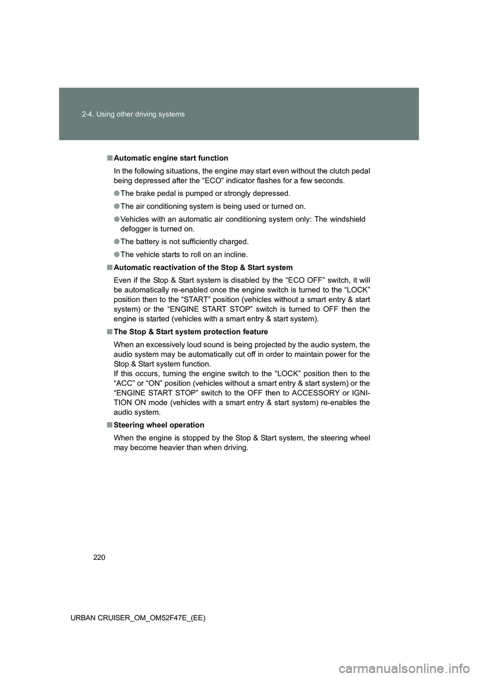 TOYOTA URBAN CRUISER 2015 Owners Manual 220
2-4. Using other driving systems
URBAN CRUISER_OM_OM52F47E_(EE)
■ Automatic engine start function
In the following situations, the engine may start even without the clutch pedal
being depressed TOYOTA URBAN CRUISER 2015 Owners Manual 220
2-4. Using other driving systems
URBAN CRUISER_OM_OM52F47E_(EE)
■ Automatic engine start function
In the following situations, the engine may start even without the clutch pedal
being depressed