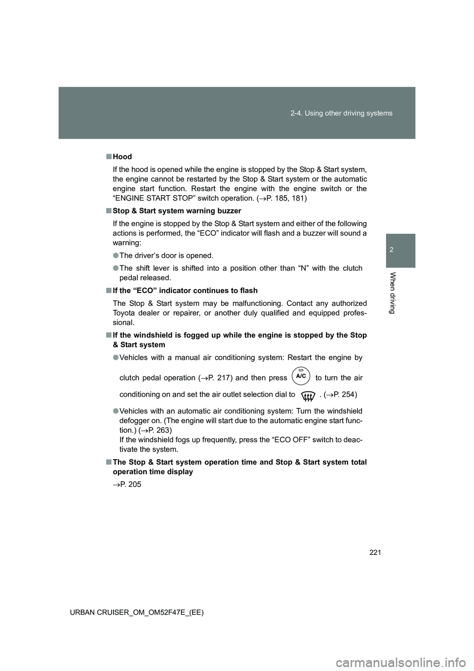 TOYOTA URBAN CRUISER 2015 Owners Manual 221
2-4. Using other driving systems
2
When driving
URBAN CRUISER_OM_OM52F47E_(EE)
■
Hood
If the hood is opened while the engine is stopped by the Stop & Start system,
the engine cannot be restarted TOYOTA URBAN CRUISER 2015 Owners Manual 221
2-4. Using other driving systems
2
When driving
URBAN CRUISER_OM_OM52F47E_(EE)
■
Hood
If the hood is opened while the engine is stopped by the Stop & Start system,
the engine cannot be restarted