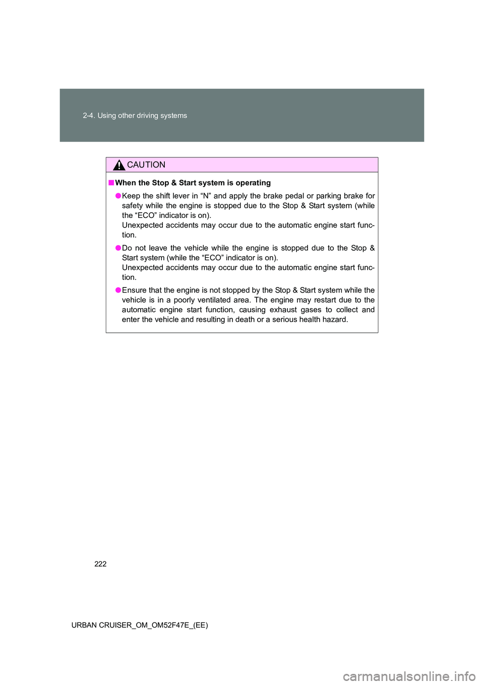 TOYOTA URBAN CRUISER 2015 Owners Manual 222
2-4. Using other driving systems
URBAN CRUISER_OM_OM52F47E_(EE)
CAUTION
■ When the Stop & Start system is operating
●Keep the shift lever in “N” and apply the brake pedal or parking brake TOYOTA URBAN CRUISER 2015 Owners Manual 222
2-4. Using other driving systems
URBAN CRUISER_OM_OM52F47E_(EE)
CAUTION
■ When the Stop & Start system is operating
●Keep the shift lever in “N” and apply the brake pedal or parking brake