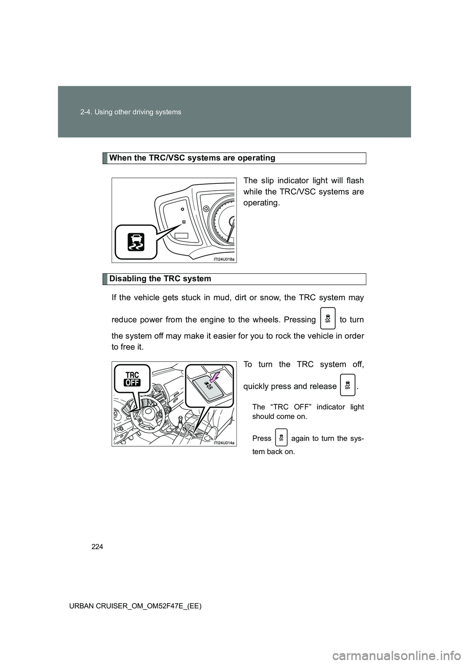 TOYOTA URBAN CRUISER 2015 Owners Manual 224
2-4. Using other driving systems
URBAN CRUISER_OM_OM52F47E_(EE)
When the TRC/VSC systems are operating The slip indicator light will flash
while the TRC/VSC systems are
operating.
Disabling the TR TOYOTA URBAN CRUISER 2015 Owners Manual 224
2-4. Using other driving systems
URBAN CRUISER_OM_OM52F47E_(EE)
When the TRC/VSC systems are operating The slip indicator light will flash
while the TRC/VSC systems are
operating.
Disabling the TR