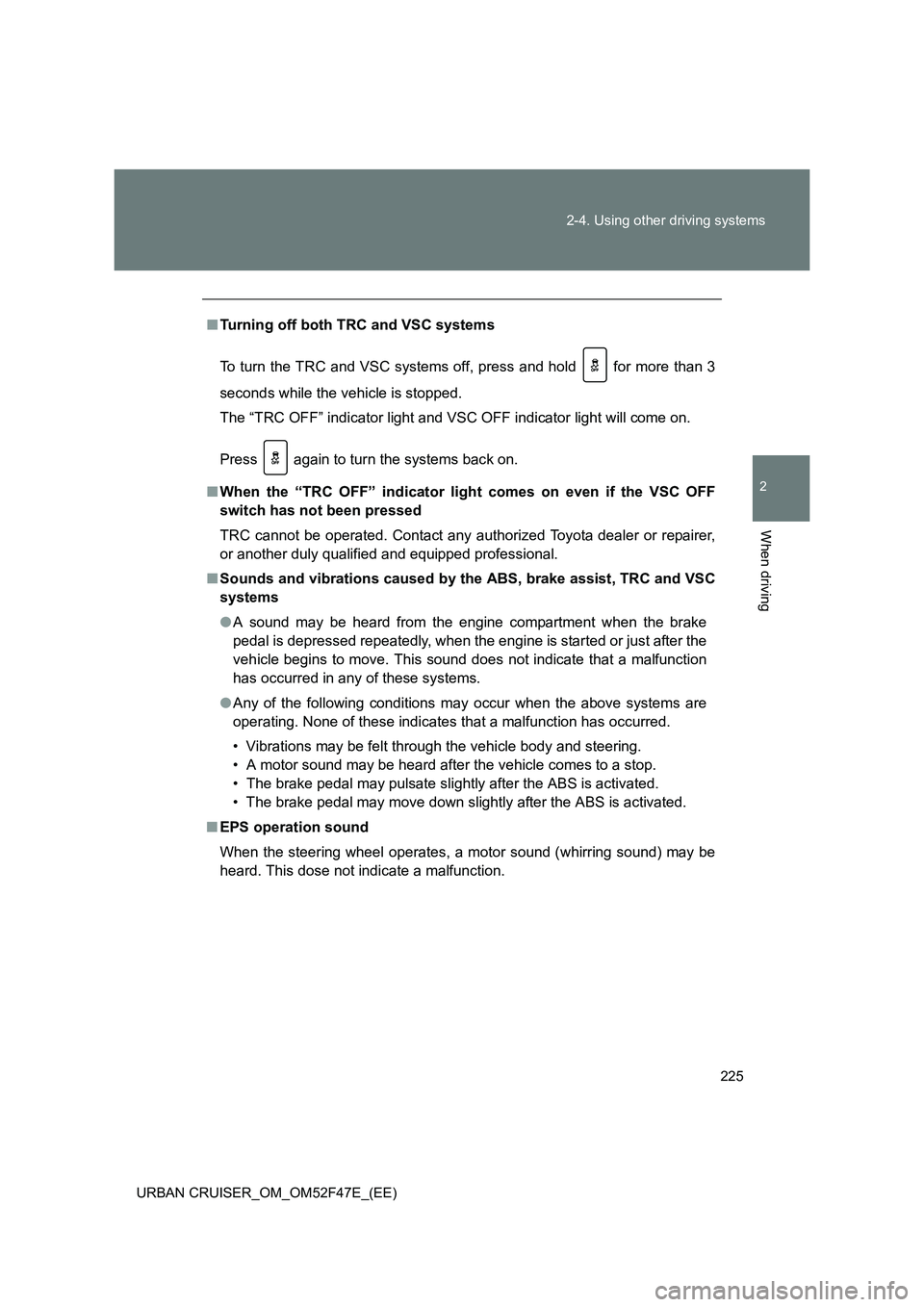 TOYOTA URBAN CRUISER 2015 Owners Manual 225
2-4. Using other driving systems
2
When driving
URBAN CRUISER_OM_OM52F47E_(EE)
■
Turning off both TRC and VSC systems
To turn the TRC and VSC systems off, press and hold for more than 3
second TOYOTA URBAN CRUISER 2015 Owners Manual 225
2-4. Using other driving systems
2
When driving
URBAN CRUISER_OM_OM52F47E_(EE)
■
Turning off both TRC and VSC systems
To turn the TRC and VSC systems off, press and hold for more than 3
second