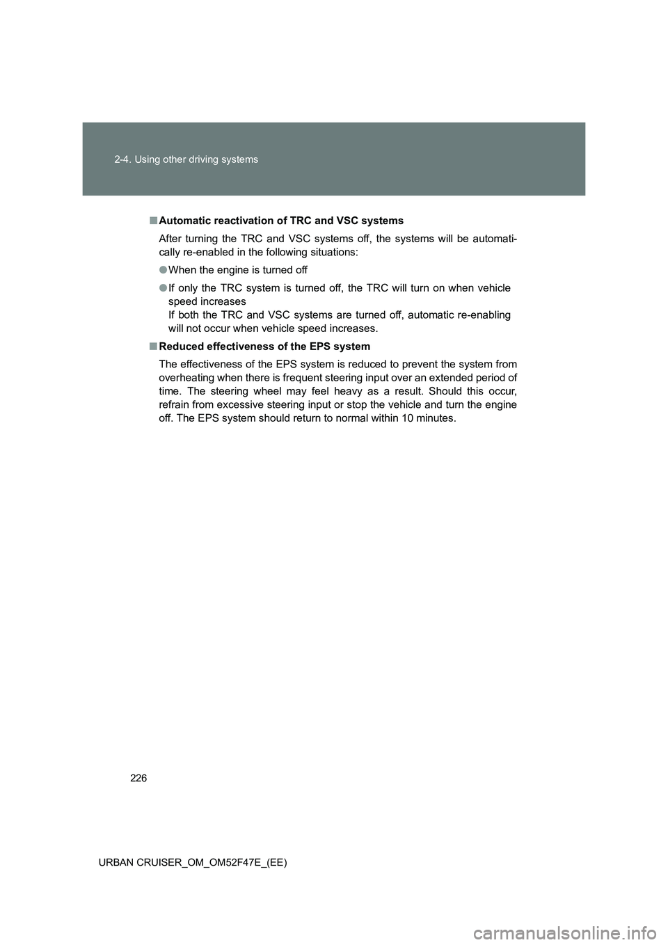 TOYOTA URBAN CRUISER 2015 Owners Manual 226
2-4. Using other driving systems
URBAN CRUISER_OM_OM52F47E_(EE)
■ Automatic reactivation of TRC and VSC systems
After turning the TRC and VSC systems off, the systems will be automati-
cally re- TOYOTA URBAN CRUISER 2015 Owners Manual 226
2-4. Using other driving systems
URBAN CRUISER_OM_OM52F47E_(EE)
■ Automatic reactivation of TRC and VSC systems
After turning the TRC and VSC systems off, the systems will be automati-
cally re-