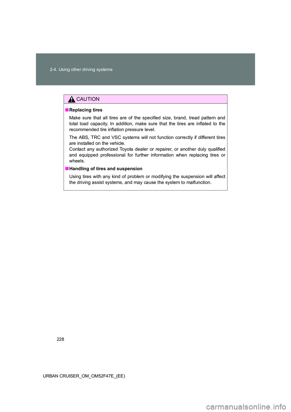 TOYOTA URBAN CRUISER 2015 Owners Manual 228
2-4. Using other driving systems
URBAN CRUISER_OM_OM52F47E_(EE)
CAUTION
■ Replacing tires
Make sure that all tires are of the specified size, brand, tread pattern and
total load capacity. In add TOYOTA URBAN CRUISER 2015 Owners Manual 228
2-4. Using other driving systems
URBAN CRUISER_OM_OM52F47E_(EE)
CAUTION
■ Replacing tires
Make sure that all tires are of the specified size, brand, tread pattern and
total load capacity. In add