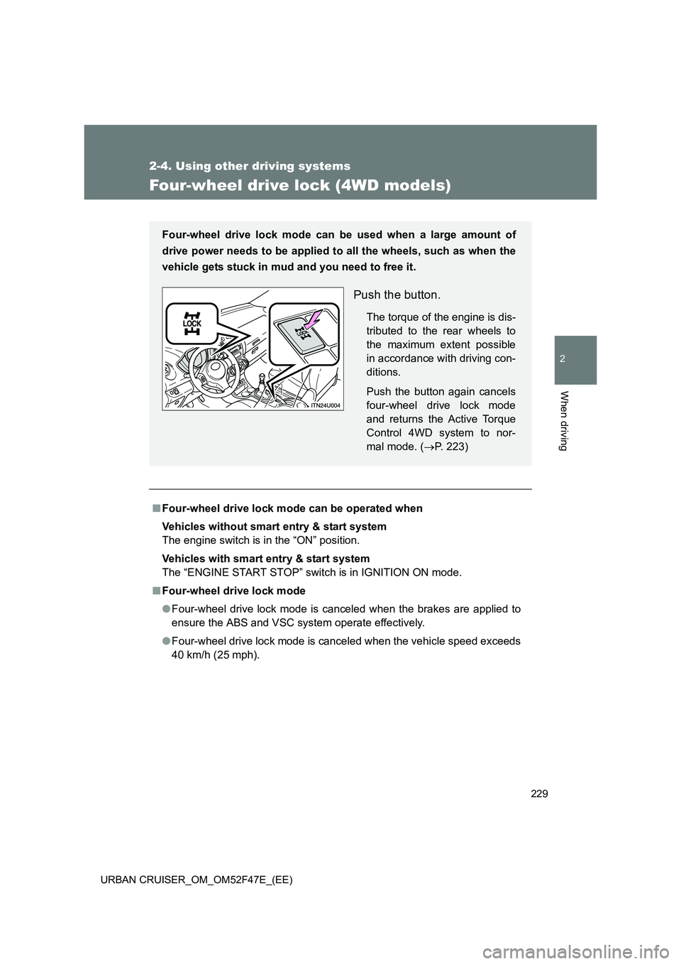TOYOTA URBAN CRUISER 2015 Owners Manual 229
2-4. Using other driving systems
2
When driving
URBAN CRUISER_OM_OM52F47E_(EE)
Four-wheel drive lock (4WD models)
■Four-wheel drive lock mode can be operated when
Vehicles without smart entry & TOYOTA URBAN CRUISER 2015 Owners Manual 229
2-4. Using other driving systems
2
When driving
URBAN CRUISER_OM_OM52F47E_(EE)
Four-wheel drive lock (4WD models)
■Four-wheel drive lock mode can be operated when
Vehicles without smart entry &