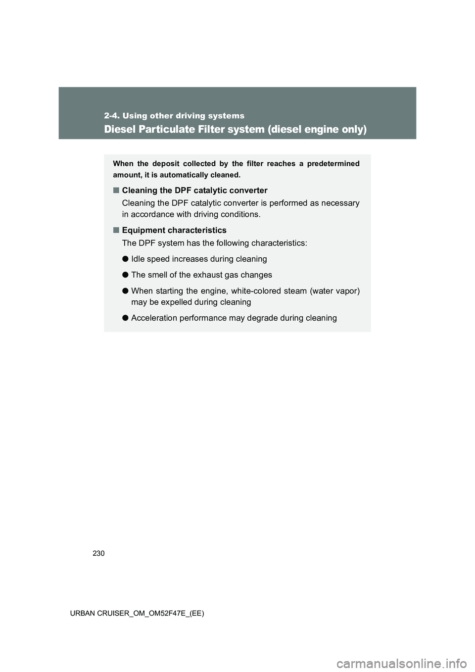 TOYOTA URBAN CRUISER 2015 Owners Manual 230
2-4. Using other driving systems
URBAN CRUISER_OM_OM52F47E_(EE)
Diesel Par ticulate Filter system (diesel engine only)
When the deposit collected by the filter reaches a predetermined
amount, it i TOYOTA URBAN CRUISER 2015 Owners Manual 230
2-4. Using other driving systems
URBAN CRUISER_OM_OM52F47E_(EE)
Diesel Par ticulate Filter system (diesel engine only)
When the deposit collected by the filter reaches a predetermined
amount, it i