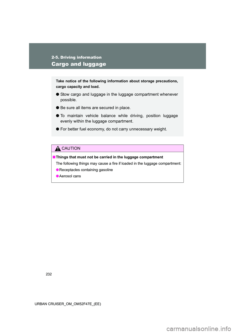 TOYOTA URBAN CRUISER 2015 Owners Manual 232
URBAN CRUISER_OM_OM52F47E_(EE)
2-5. Driving information
Cargo and luggage
CAUTION
■ Things that must not be carried in the luggage compartment
The following things may cause a fi re if loaded in TOYOTA URBAN CRUISER 2015 Owners Manual 232
URBAN CRUISER_OM_OM52F47E_(EE)
2-5. Driving information
Cargo and luggage
CAUTION
■ Things that must not be carried in the luggage compartment
The following things may cause a fi re if loaded in