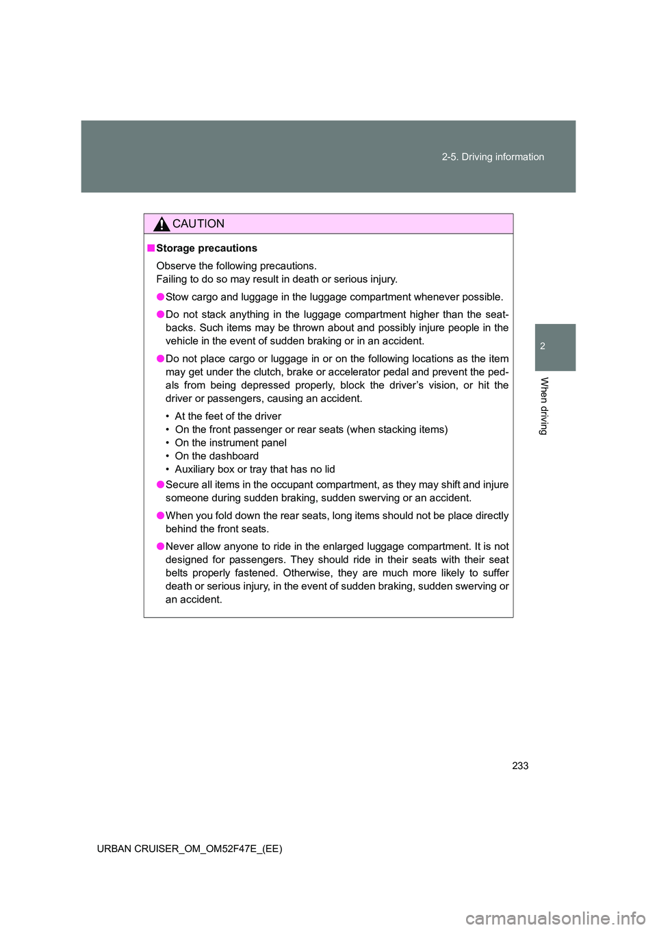TOYOTA URBAN CRUISER 2015 Owners Manual 233
2-5. Driving information
2
When driving
URBAN CRUISER_OM_OM52F47E_(EE)
CAUTION
■
Storage precautions
Observe the following precautions.
Failing to do so may result in death or serious injury.
TOYOTA URBAN CRUISER 2015 Owners Manual 233
2-5. Driving information
2
When driving
URBAN CRUISER_OM_OM52F47E_(EE)
CAUTION
■
Storage precautions
Observe the following precautions.
Failing to do so may result in death or serious injury.
