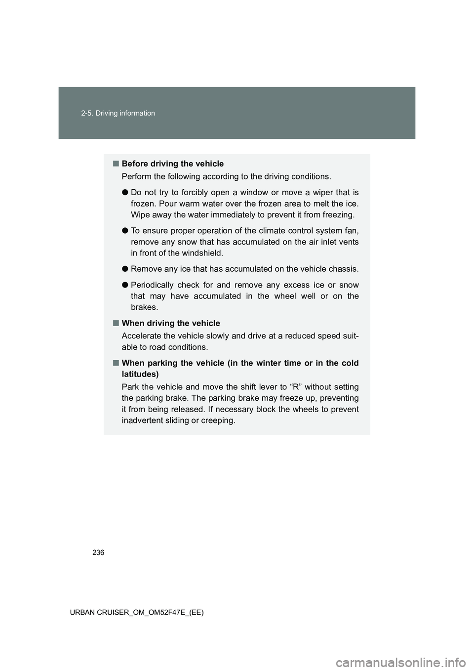 TOYOTA URBAN CRUISER 2015 Owners Manual 236
2-5. Driving information
URBAN CRUISER_OM_OM52F47E_(EE)
■ Before driving the vehicle
Perform the following according to the driving conditions.
● Do not try to forcibly open a window or move a TOYOTA URBAN CRUISER 2015 Owners Manual 236
2-5. Driving information
URBAN CRUISER_OM_OM52F47E_(EE)
■ Before driving the vehicle
Perform the following according to the driving conditions.
● Do not try to forcibly open a window or move a