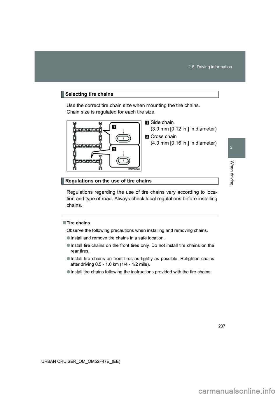 TOYOTA URBAN CRUISER 2015 Owners Manual 237
2-5. Driving information
2
When driving
URBAN CRUISER_OM_OM52F47E_(EE)
Selecting tire chains
Use the correct tire chain size when mounting the tire chains.
Chain size is regulated for each tire s TOYOTA URBAN CRUISER 2015 Owners Manual 237
2-5. Driving information
2
When driving
URBAN CRUISER_OM_OM52F47E_(EE)
Selecting tire chains
Use the correct tire chain size when mounting the tire chains.
Chain size is regulated for each tire s