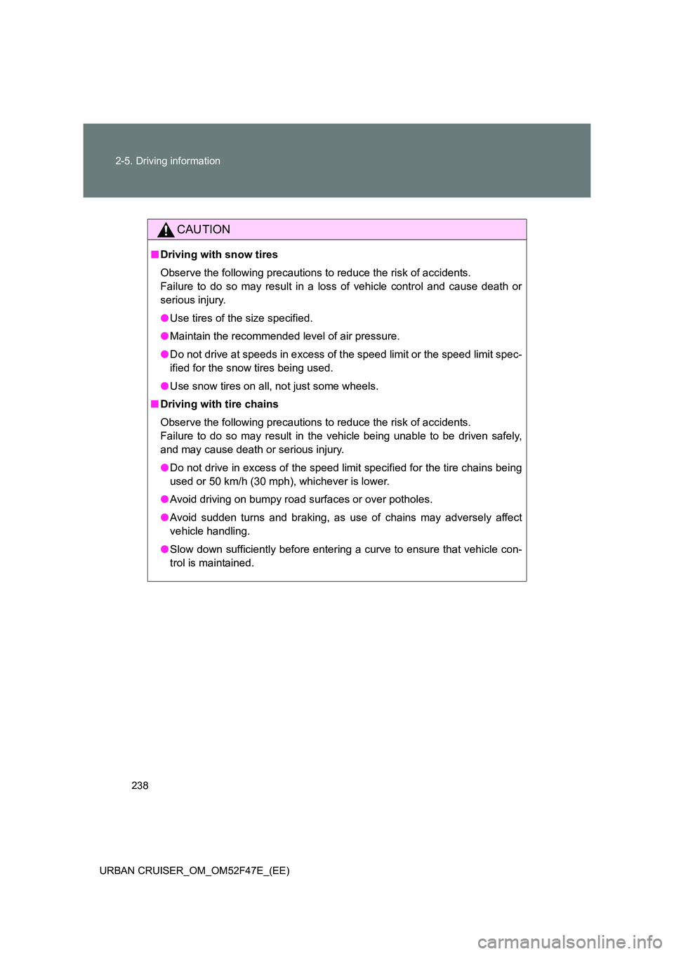 TOYOTA URBAN CRUISER 2015 Owners Manual 238
2-5. Driving information
URBAN CRUISER_OM_OM52F47E_(EE)
CAUTION
■ Driving with snow tires
Observe the following precautions to reduce the risk of accidents.
Failure to do so may result in a loss TOYOTA URBAN CRUISER 2015 Owners Manual 238
2-5. Driving information
URBAN CRUISER_OM_OM52F47E_(EE)
CAUTION
■ Driving with snow tires
Observe the following precautions to reduce the risk of accidents.
Failure to do so may result in a loss