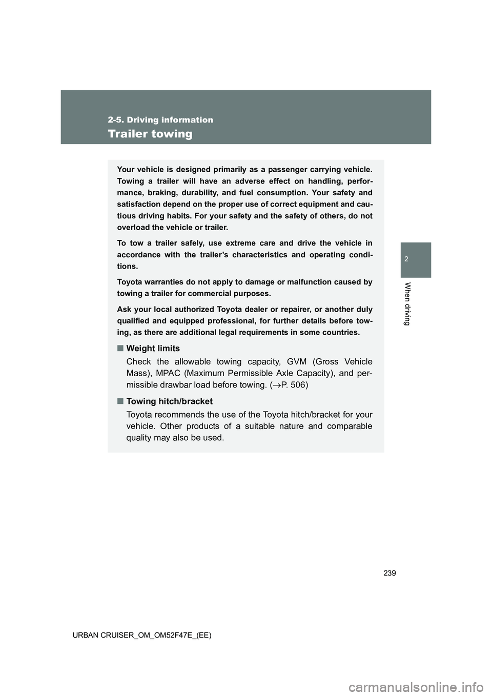 TOYOTA URBAN CRUISER 2015  Owners Manual 239
2-5. Driving information
2
When driving
URBAN CRUISER_OM_OM52F47E_(EE)
Trailer towing
Your vehicle is designed primarily as a passenger carrying vehicle.
Towing a trailer will have an adverse effe
