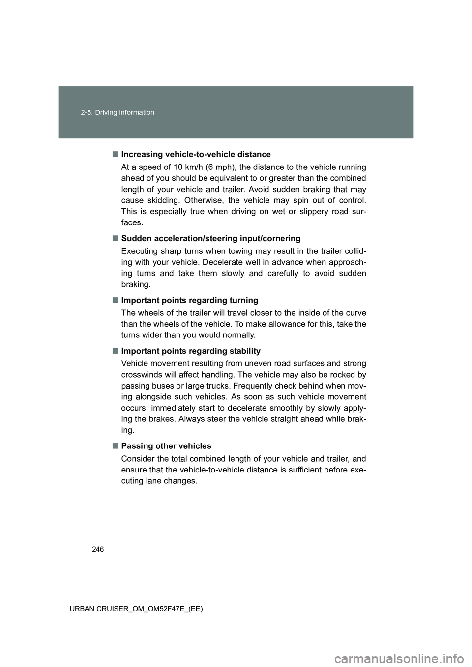 TOYOTA URBAN CRUISER 2015  Owners Manual 246
2-5. Driving information
URBAN CRUISER_OM_OM52F47E_(EE)
■ Increasing vehicle-to-vehicle distance
At a speed of 10 km/h (6 mph), the distance to the vehicle running
ahead of you should be equival