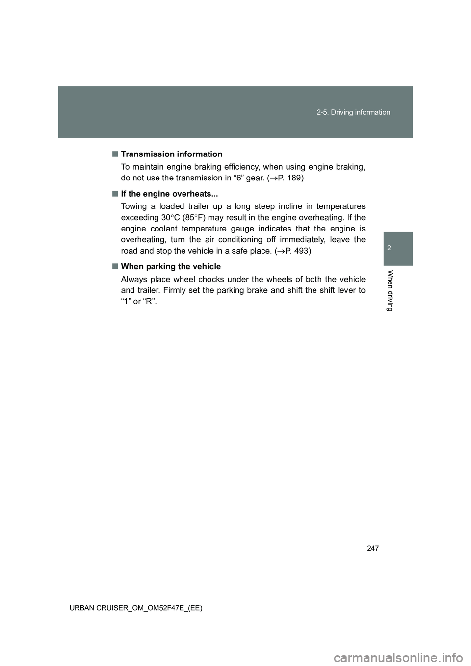 TOYOTA URBAN CRUISER 2015  Owners Manual 247
2-5. Driving information
2
When driving
URBAN CRUISER_OM_OM52F47E_(EE)
■
Transmission information
To maintain engine braking efficiency, when using engine braking,
do not use the transmission in