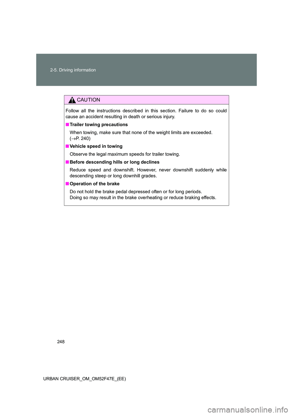 TOYOTA URBAN CRUISER 2015  Owners Manual 248
2-5. Driving information
URBAN CRUISER_OM_OM52F47E_(EE)
CAUTION
Follow all the instructions described in this section. Failure to do so could
cause an accident resulting in death or serious injury