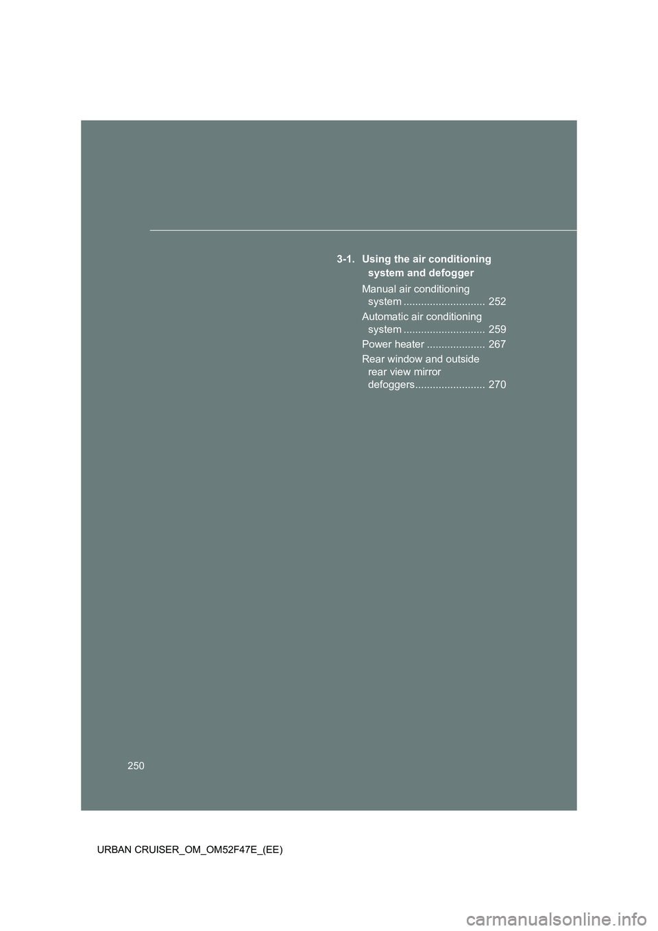 TOYOTA URBAN CRUISER 2015  Owners Manual 250
URBAN CRUISER_OM_OM52F47E_(EE)
3-1. Using the air conditioning  system and defogger
Manual air conditioning  system ............................  252
Automatic air conditioning  system ...........