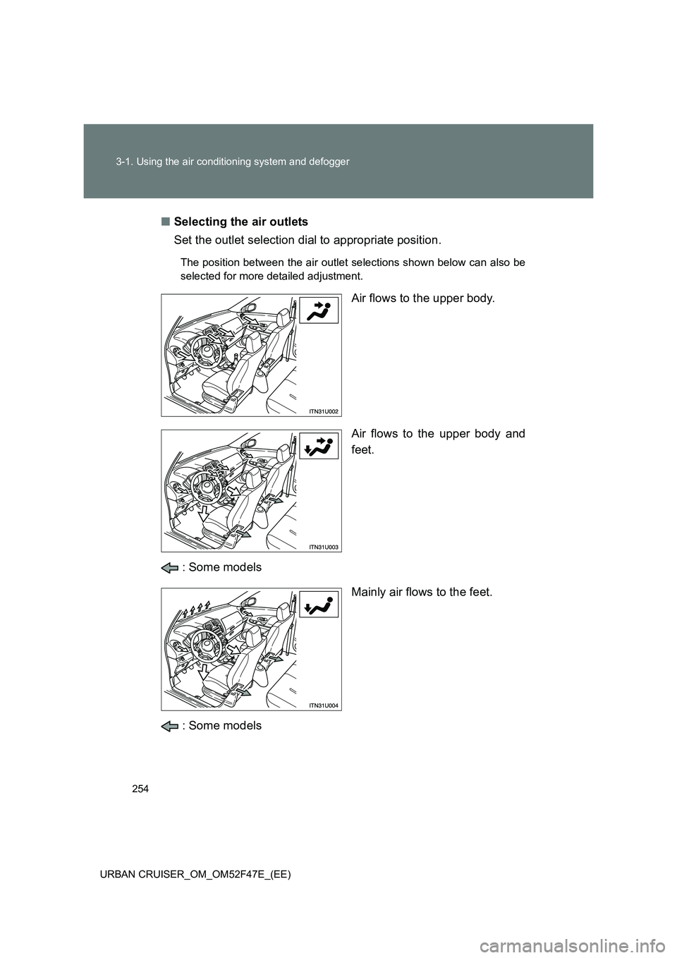 TOYOTA URBAN CRUISER 2015  Owners Manual 254
3-1. Using the air conditioning system and defogger
URBAN CRUISER_OM_OM52F47E_(EE)
■ Selecting the air outlets
Set the outlet selection dial to appropriate position.
The position between the air