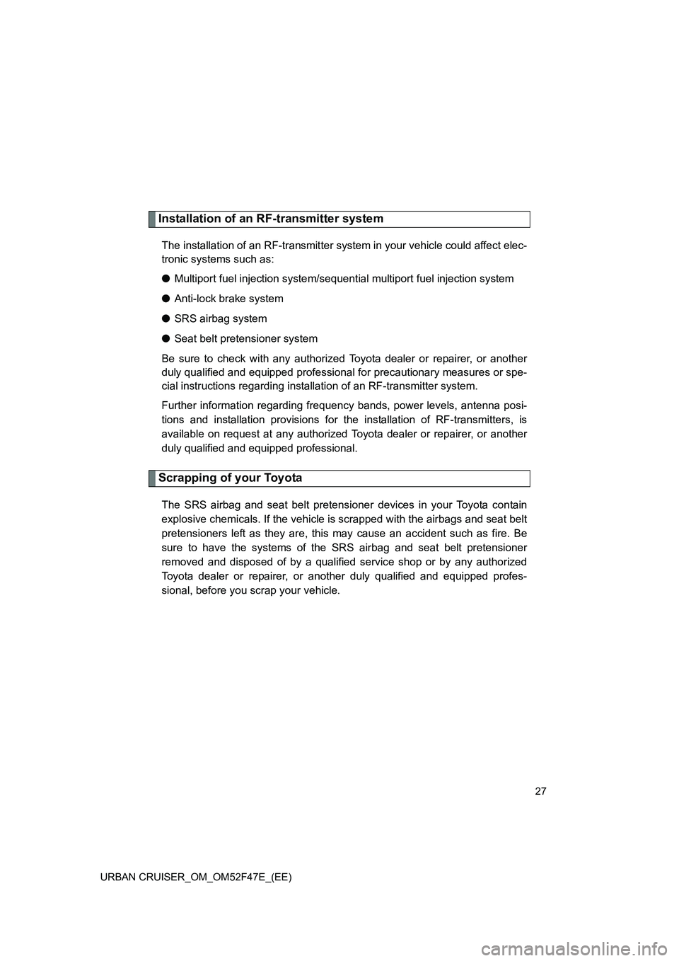 TOYOTA URBAN CRUISER 2015 Owners Manual 27
URBAN CRUISER_OM_OM52F47E_(EE)
Installation of an RF-transmitter system
The installation of an RF-transmitter system in your vehicle could affect elec-
tronic systems such as:
● Multiport fuel in