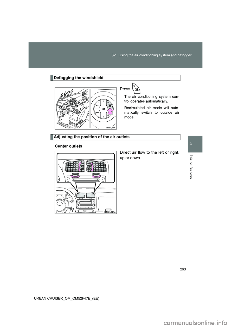 TOYOTA URBAN CRUISER 2015  Owners Manual 263
3-1. Using the air conditioning system and defogger
3
Interior features
URBAN CRUISER_OM_OM52F47E_(EE)
Defogging the windshield
Press .
The air conditioning system con-
trol operates automatically