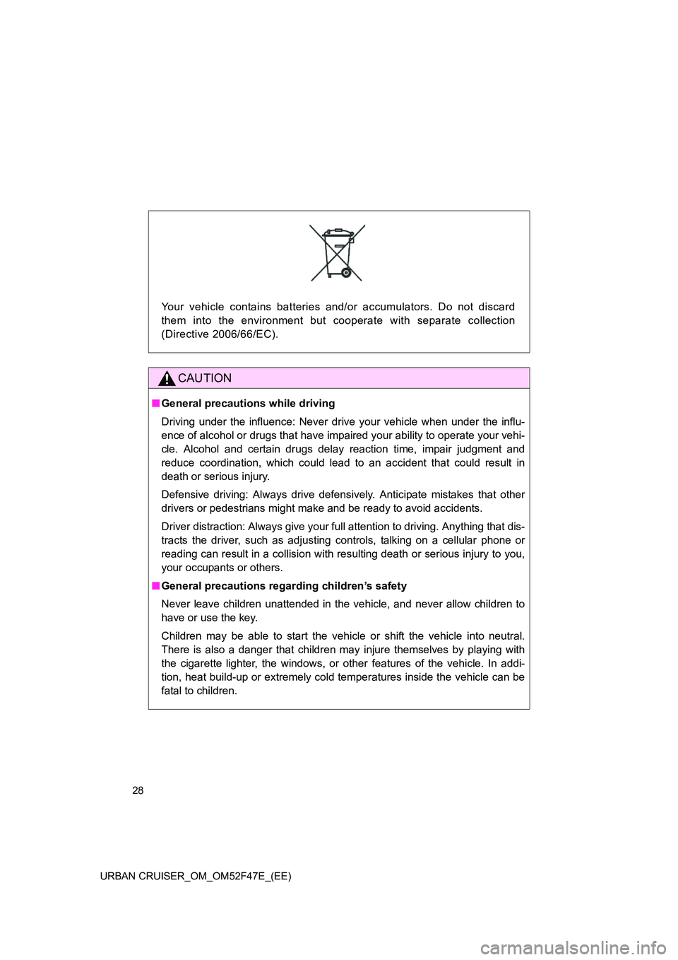TOYOTA URBAN CRUISER 2015 Owners Manual 28
URBAN CRUISER_OM_OM52F47E_(EE)
Your vehicle contains batteries and/or accumulators. Do not discard
them into the environment but cooperate with separate collection
(Directive 2006/66/EC).
CAUTION

