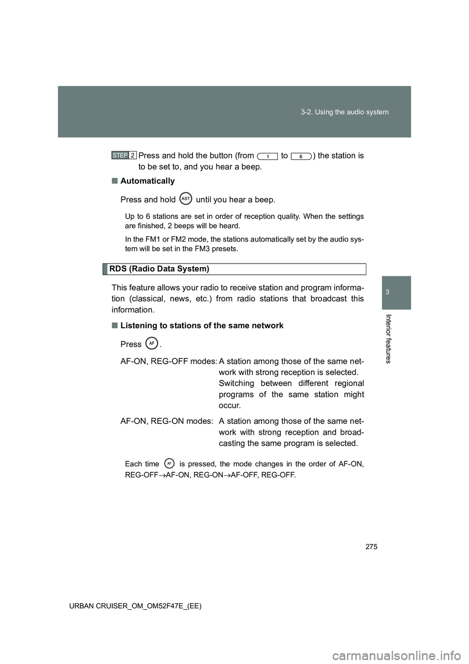 TOYOTA URBAN CRUISER 2015  Owners Manual 275
3-2. Using the audio system
3
Interior features
URBAN CRUISER_OM_OM52F47E_(EE)
Press and hold the button (from   to  ) the station is
to be set to, and you hear a beep.
■ Automatically
Press and
