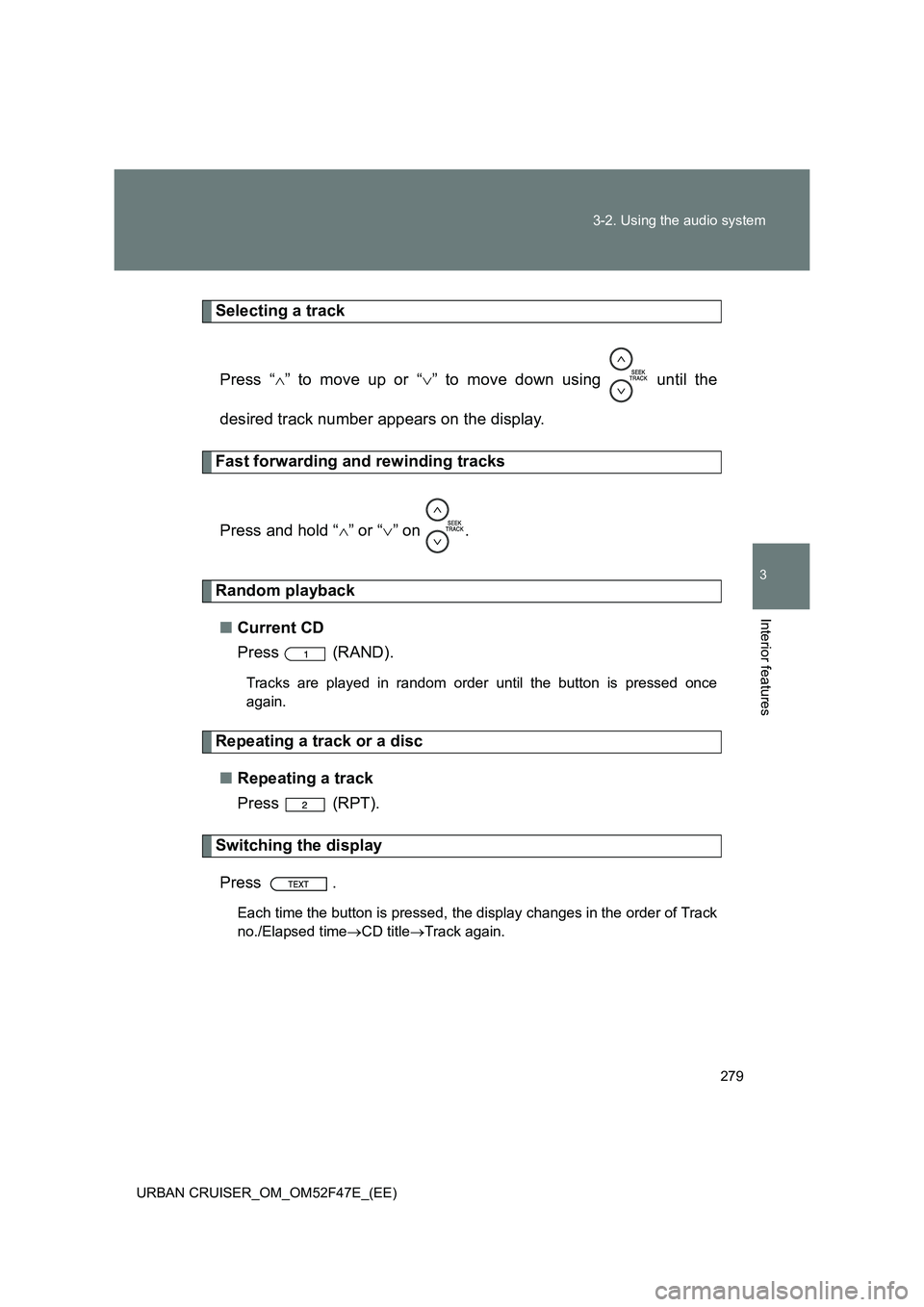 TOYOTA URBAN CRUISER 2015  Owners Manual 279
3-2. Using the audio system
3
Interior features
URBAN CRUISER_OM_OM52F47E_(EE)
Selecting a track
Press “ ∧” to move up or “ ∨” to move down using   until the
desired track number appea