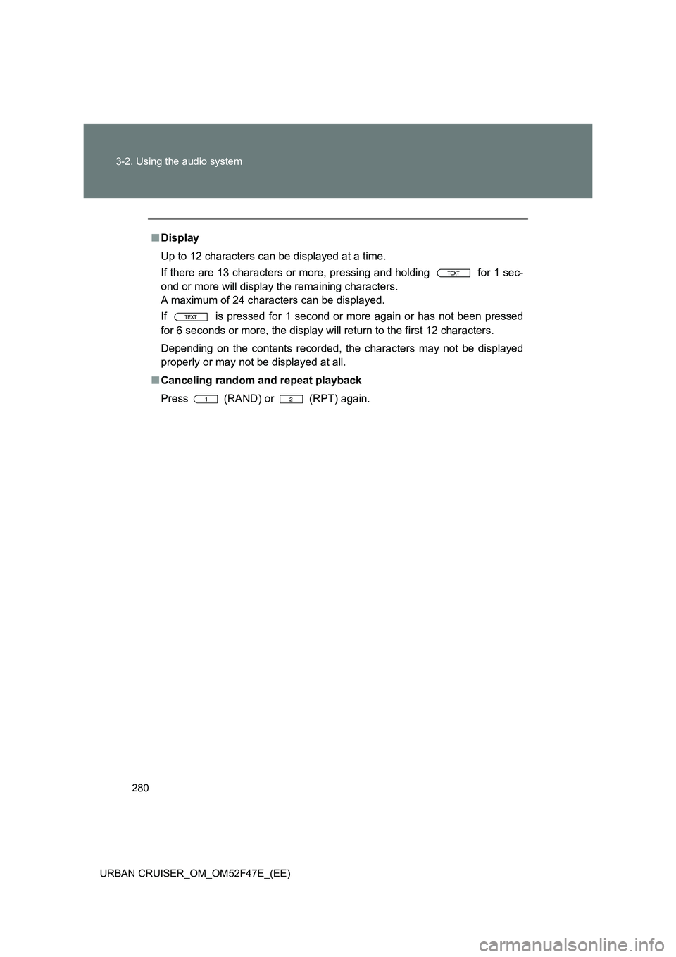 TOYOTA URBAN CRUISER 2015  Owners Manual 280
3-2. Using the audio system
URBAN CRUISER_OM_OM52F47E_(EE)
■ Display
Up to 12 characters can be displayed at a time.
If there are 13 characters or more, pressing and holding   for 1 sec-
ond or 
