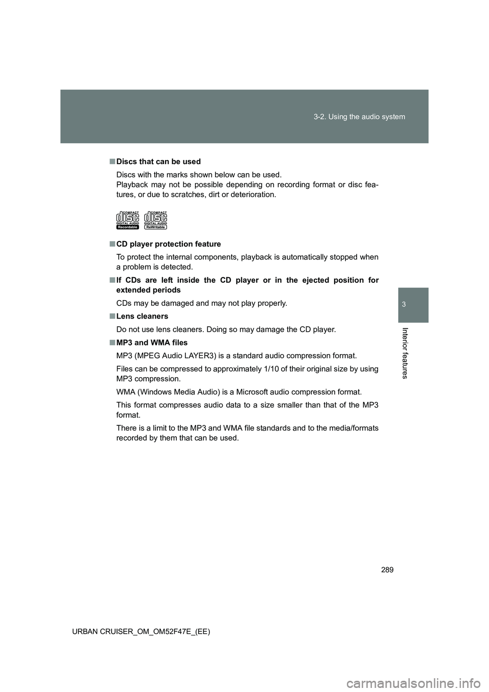 TOYOTA URBAN CRUISER 2015 Owners Manual 289
3-2. Using the audio system
3
Interior features
URBAN CRUISER_OM_OM52F47E_(EE)
■
Discs that can be used
Discs with the marks shown below can be used.
Playback may not be possible depending on re TOYOTA URBAN CRUISER 2015 Owners Manual 289
3-2. Using the audio system
3
Interior features
URBAN CRUISER_OM_OM52F47E_(EE)
■
Discs that can be used
Discs with the marks shown below can be used.
Playback may not be possible depending on re