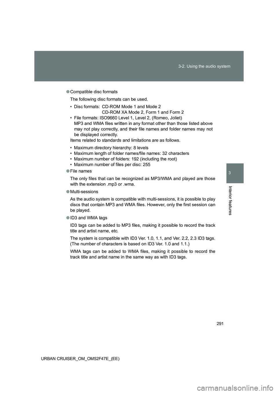 TOYOTA URBAN CRUISER 2015  Owners Manual 291
3-2. Using the audio system
3
Interior features
URBAN CRUISER_OM_OM52F47E_(EE)
●
Compatible disc formats
The following disc formats can be used.
• Disc formats: CD-ROM Mode 1 and Mode 2
CD-ROM