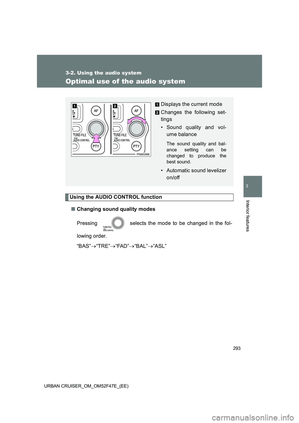 TOYOTA URBAN CRUISER 2015  Owners Manual 293
3-2. Using the audio system
3
Interior features
URBAN CRUISER_OM_OM52F47E_(EE)
Optimal use of the audio system
Using the AUDIO CONTROL function■ Changing sound quality modes
Pressing   selects t