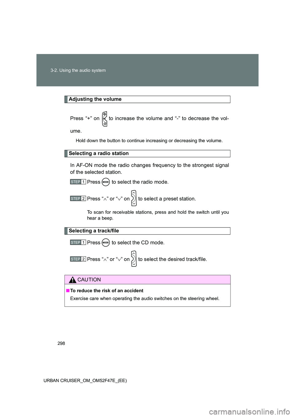 TOYOTA URBAN CRUISER 2015  Owners Manual 298
3-2. Using the audio system
URBAN CRUISER_OM_OM52F47E_(EE)
Adjusting the volume Press “+” on   to increase the volume and “-” to decrease the vol-
ume.
Hold down the button to continue inc