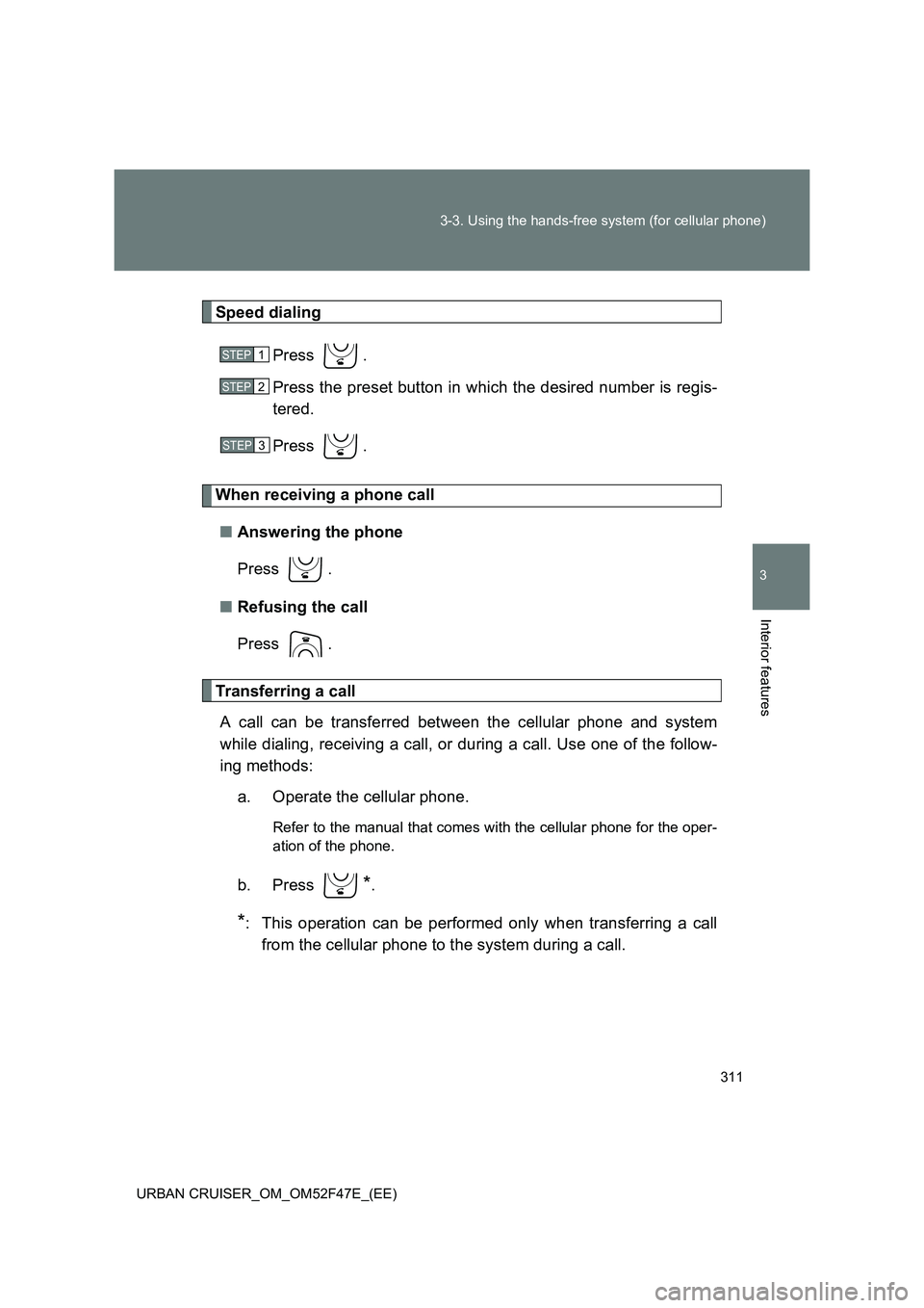 TOYOTA URBAN CRUISER 2015  Owners Manual 311
3-3. Using the hands-free system (for cellular phone)
3
Interior features
URBAN CRUISER_OM_OM52F47E_(EE)
Speed dialing
Press .
Press the preset button in which the desired number is regis-
tered.

