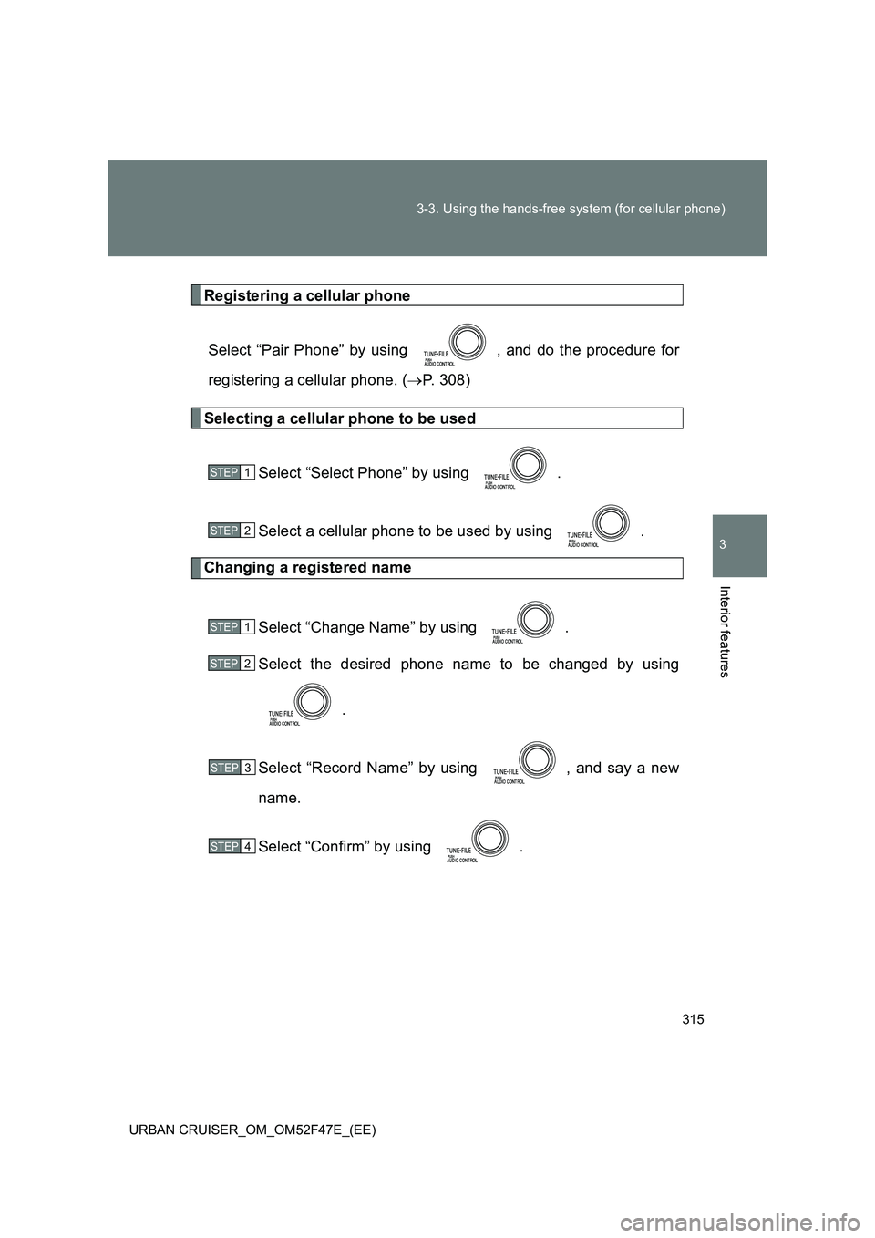 TOYOTA URBAN CRUISER 2015  Owners Manual 315
3-3. Using the hands-free system (for cellular phone)
3
Interior features
URBAN CRUISER_OM_OM52F47E_(EE)
Registering a cellular phone
Select “Pair Phone” by using  , and do the procedure for
r