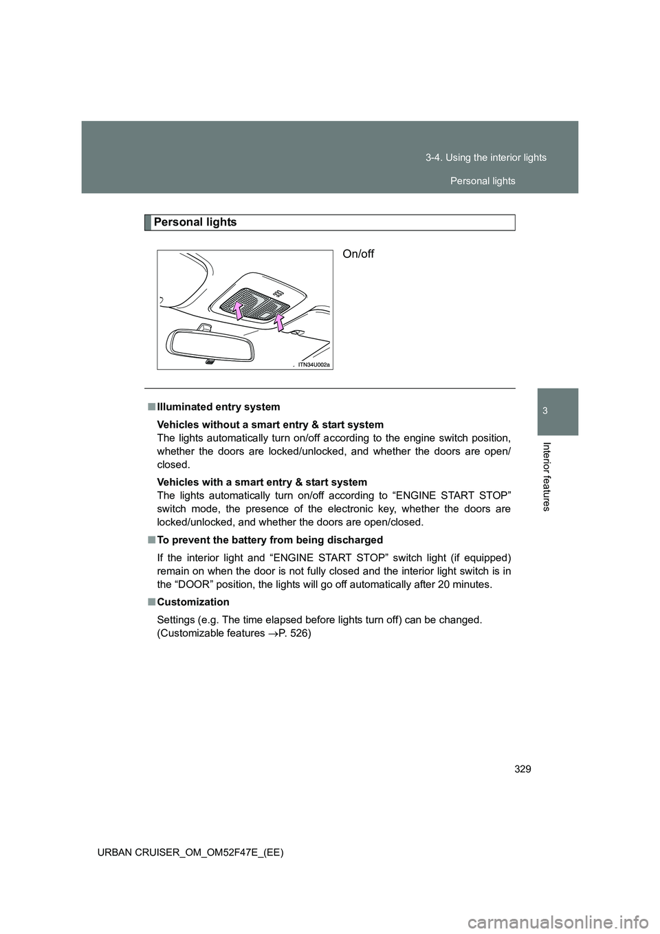 TOYOTA URBAN CRUISER 2015 Owners Manual 329
3-4. Using the interior lights
3
Interior features
URBAN CRUISER_OM_OM52F47E_(EE)
Personal lights
On/off
■Illuminated entry system
Vehicles without a smart entry & start system
The lights automa TOYOTA URBAN CRUISER 2015 Owners Manual 329
3-4. Using the interior lights
3
Interior features
URBAN CRUISER_OM_OM52F47E_(EE)
Personal lights
On/off
■Illuminated entry system
Vehicles without a smart entry & start system
The lights automa