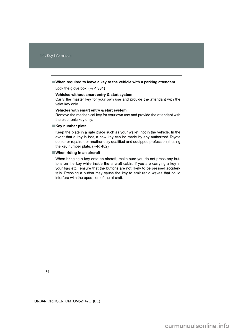 TOYOTA URBAN CRUISER 2015 Owners Guide 34
1-1. Key information
URBAN CRUISER_OM_OM52F47E_(EE)
■ When required to leave a key to the vehicle with a parking attendant
Lock the glove box. ( →P. 331)
Vehicles without smart entry & start s TOYOTA URBAN CRUISER 2015 Owners Guide 34
1-1. Key information
URBAN CRUISER_OM_OM52F47E_(EE)
■ When required to leave a key to the vehicle with a parking attendant
Lock the glove box. ( →P. 331)
Vehicles without smart entry & start s