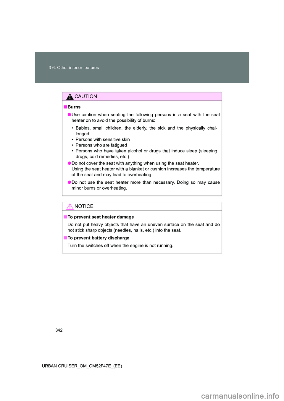 TOYOTA URBAN CRUISER 2015  Owners Manual 342
3-6. Other interior features
URBAN CRUISER_OM_OM52F47E_(EE)
CAUTION
■ Burns
●Use caution when seating the following persons in a seat with the seat
heater on to avoid the possibility of burns: