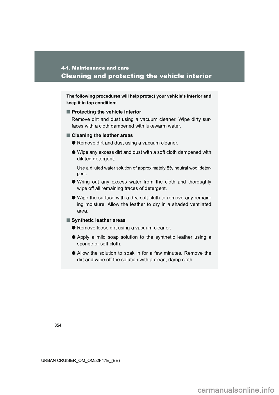 TOYOTA URBAN CRUISER 2015  Owners Manual 354
4-1. Maintenance and care
URBAN CRUISER_OM_OM52F47E_(EE)
Cleaning and protecting the vehicle interior
The following procedures will help protect your vehicle’s interior and
keep it in top condit
