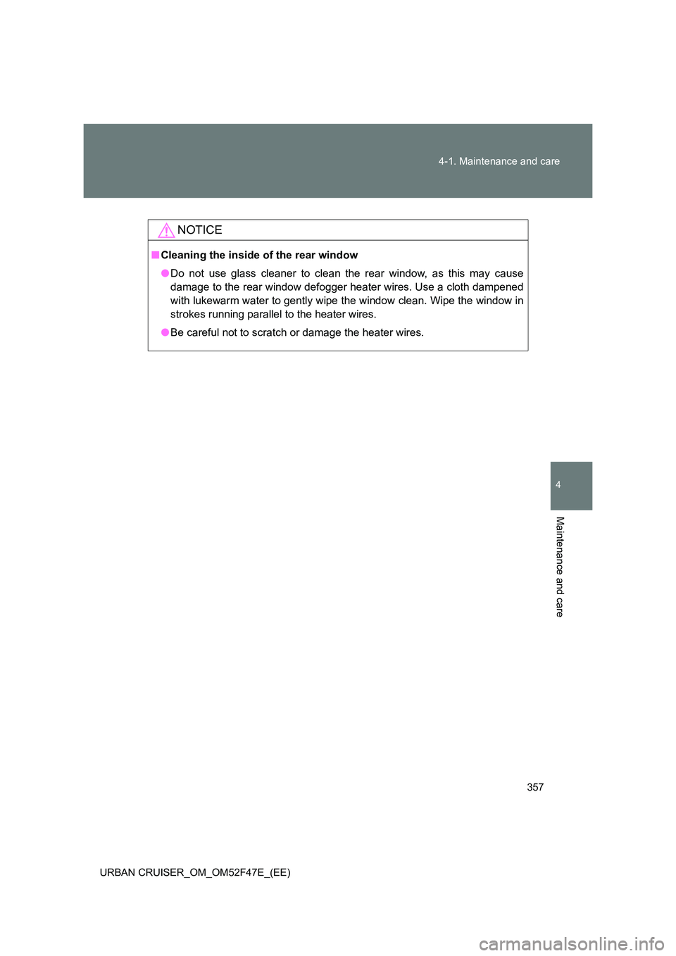 TOYOTA URBAN CRUISER 2015  Owners Manual 357
4-1. Maintenance and care
4
Maintenance and care
URBAN CRUISER_OM_OM52F47E_(EE)
NOTICE
■
Cleaning the inside of the rear window
●Do not use glass cleaner to clean the rear window, as this may 
