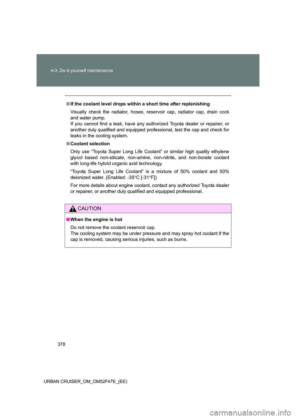TOYOTA URBAN CRUISER 2015 Owners Manual 378
4-3. Do-it-yourself maintenance
URBAN CRUISER_OM_OM52F47E_(EE)
■ If the coolant level drops within a short time after replenishing
Visually check the radiator, hoses, reservoir cap, radiator ca TOYOTA URBAN CRUISER 2015 Owners Manual 378
4-3. Do-it-yourself maintenance
URBAN CRUISER_OM_OM52F47E_(EE)
■ If the coolant level drops within a short time after replenishing
Visually check the radiator, hoses, reservoir cap, radiator ca