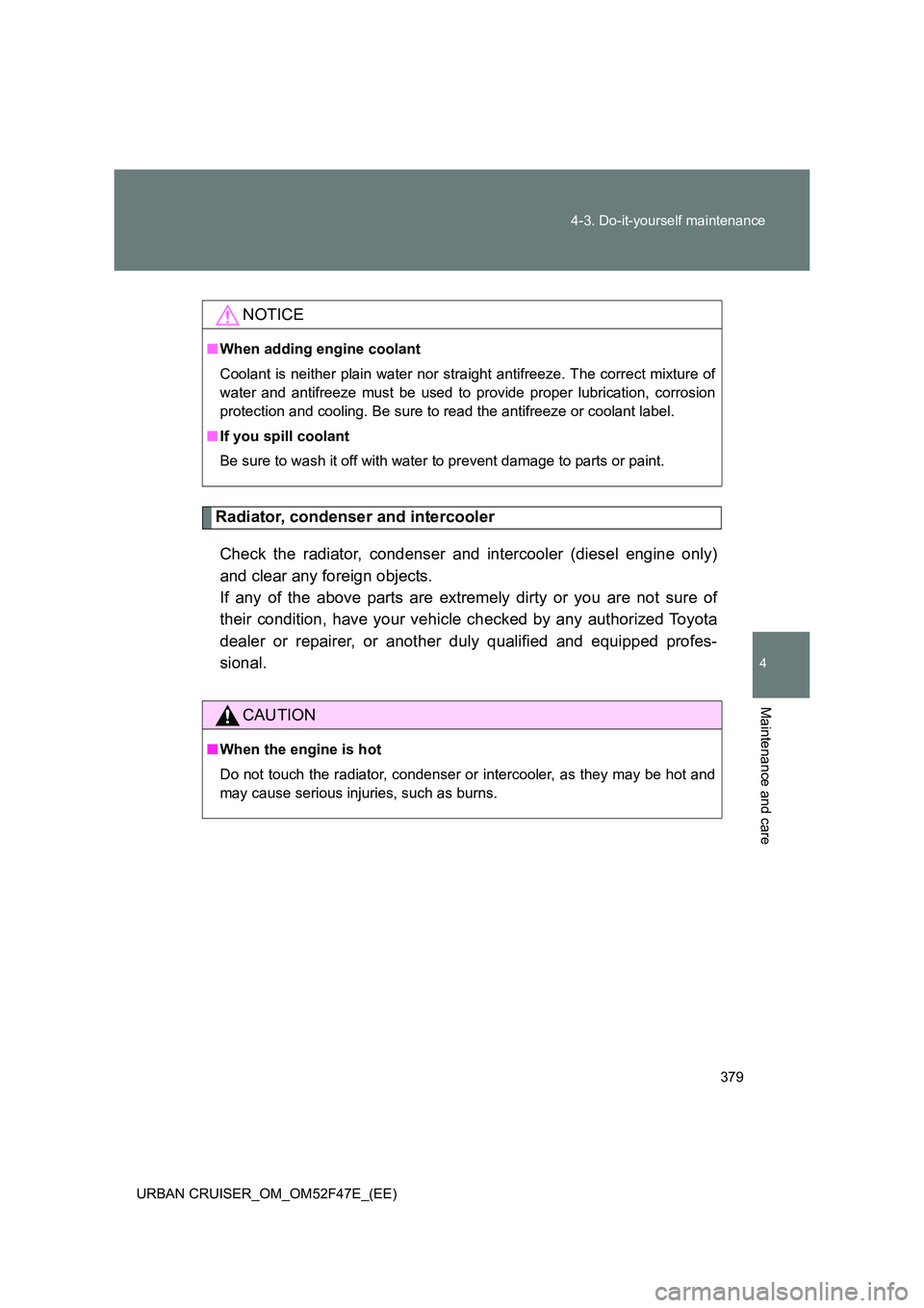 TOYOTA URBAN CRUISER 2015 Owners Manual 379
4-3. Do-it-yourself maintenance
4
Maintenance and care
URBAN CRUISER_OM_OM52F47E_(EE)
Radiator, condenser and intercooler
Check the radiator, condenser and intercooler (diesel engine only)
and cle TOYOTA URBAN CRUISER 2015 Owners Manual 379
4-3. Do-it-yourself maintenance
4
Maintenance and care
URBAN CRUISER_OM_OM52F47E_(EE)
Radiator, condenser and intercooler
Check the radiator, condenser and intercooler (diesel engine only)
and cle