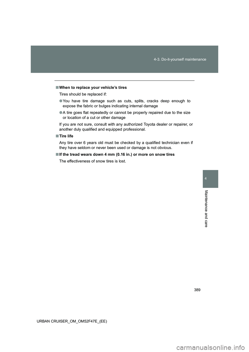 TOYOTA URBAN CRUISER 2015  Owners Manual 389
4-3. Do-it-yourself maintenance
4
Maintenance and care
URBAN CRUISER_OM_OM52F47E_(EE)
■
When to replace your vehicle’s tires
Tires should be replaced if:
●You have tire damage such as cuts, 