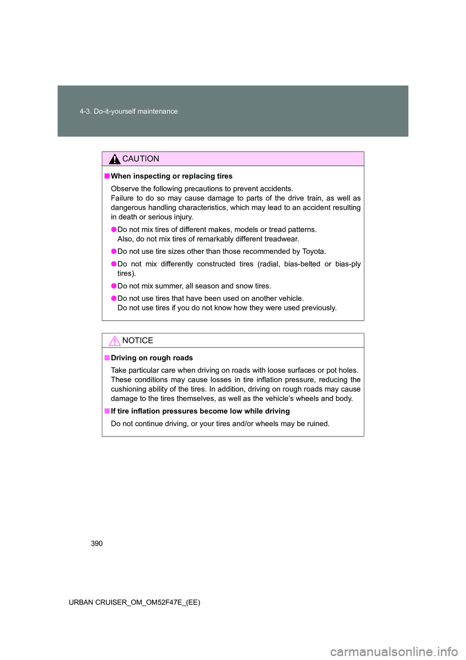 TOYOTA URBAN CRUISER 2015 Owners Manual 390
4-3. Do-it-yourself maintenance
URBAN CRUISER_OM_OM52F47E_(EE)
CAUTION
■ When inspecting or replacing tires
Observe the following precautions to prevent accidents.
Failure to do so may cause dam TOYOTA URBAN CRUISER 2015 Owners Manual 390
4-3. Do-it-yourself maintenance
URBAN CRUISER_OM_OM52F47E_(EE)
CAUTION
■ When inspecting or replacing tires
Observe the following precautions to prevent accidents.
Failure to do so may cause dam
